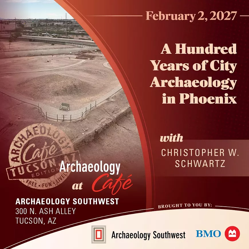 Archaeology Caf&eacute;: "A Hundred Years of City Archaeology in Phoenix" with Christopher W. Schwartz &mdash; Tuesday, February 2, 2027