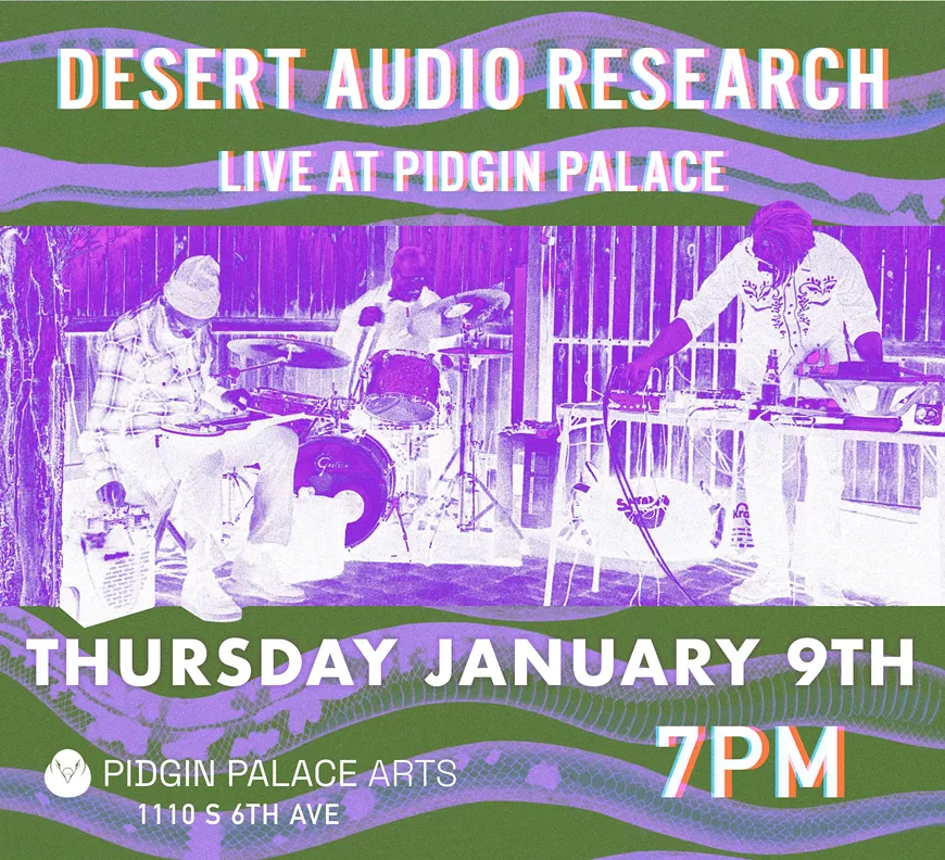 Desert Audio Research at Pidgin Palace Jan 9th