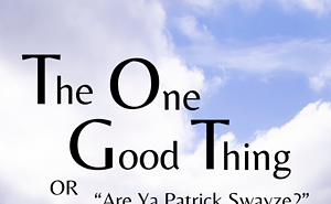 Image: Staged Reading: The One Good Thing or "Are Ya' Patrick Swayze?" by Joe Bravaco